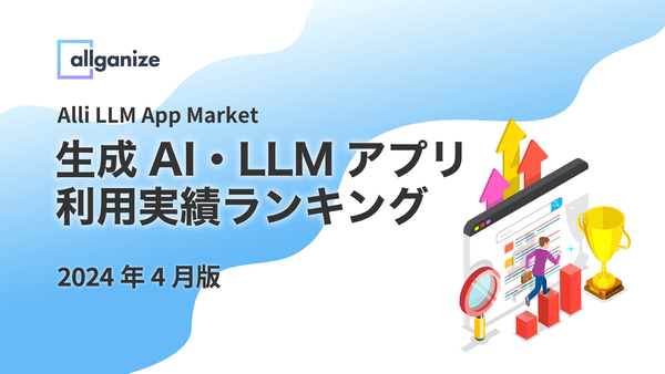 ■お知らせ■「生成AI・LLMアプリ利用実績ランキング」2024年4月版を公開。Alli LLM App Marketで企業が最も利用した生成AI・LLMアプリTop5を発表